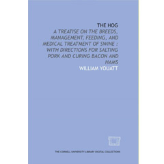 The hog: a treatise on the breeds, management, feeding, and medical treatment of